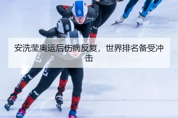 安洗莹奥运后伤病反复，世界排名备受冲击